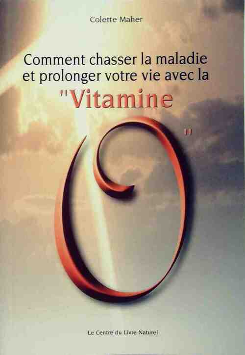 Comment chasser la maladie et la prolonger votre vie avec la vitamine O - Colette Maher - Livre