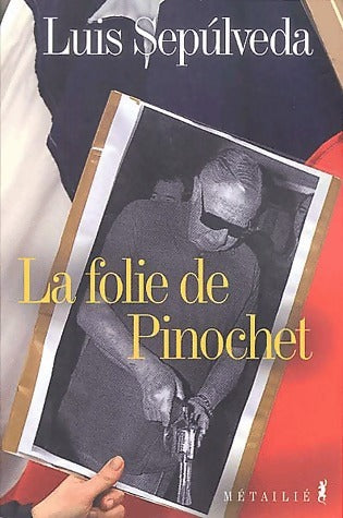 La folie de Pinochet - Luis Sepùlveda - Livre