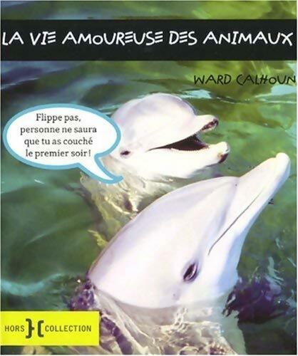 La vie amoureuse des animaux - Ward Calhoun - Livre