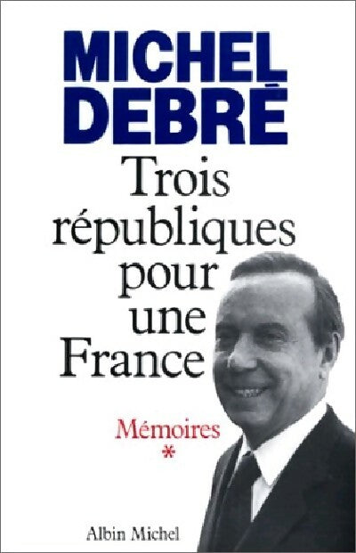 Mémoires Tome I : Trois républiques pour une France - Michel Debré - Livre