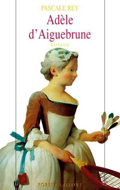 Adèle d'Aiguebrune Tome I - Pascale Rey - Livre
