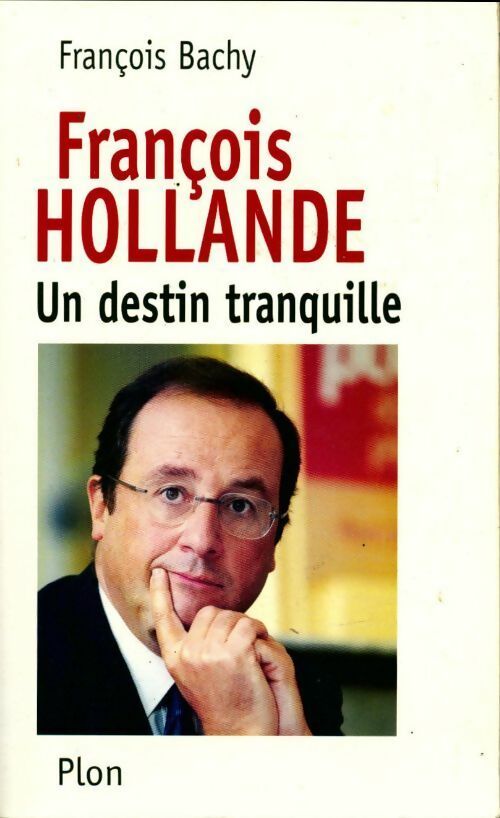 François Hollande. Un destin tranquille - François Bachy - Livre
