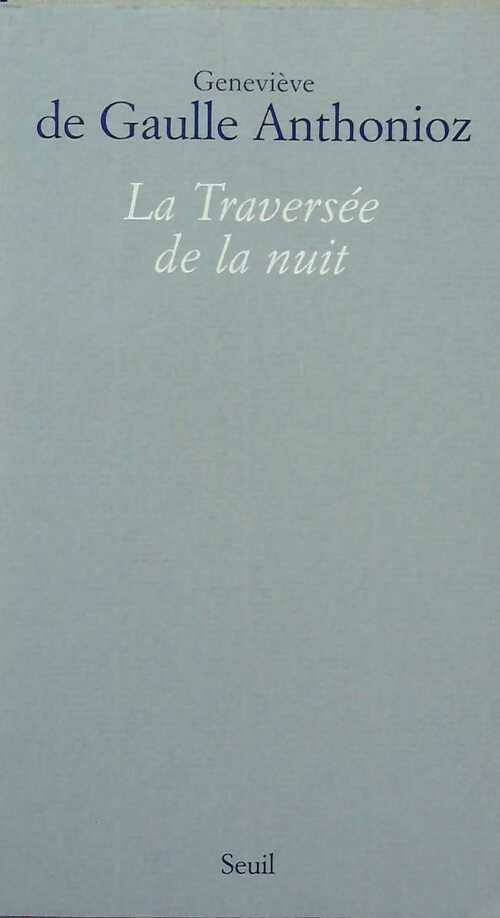 La traversée de la nuit - Geneviève De Gaulle Anthonioz - Livre