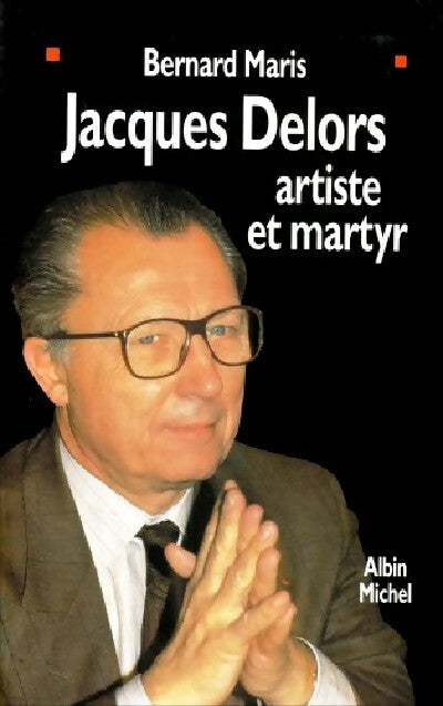 Jacques Delors, artiste et martyr - Bernard Maris - Livre
