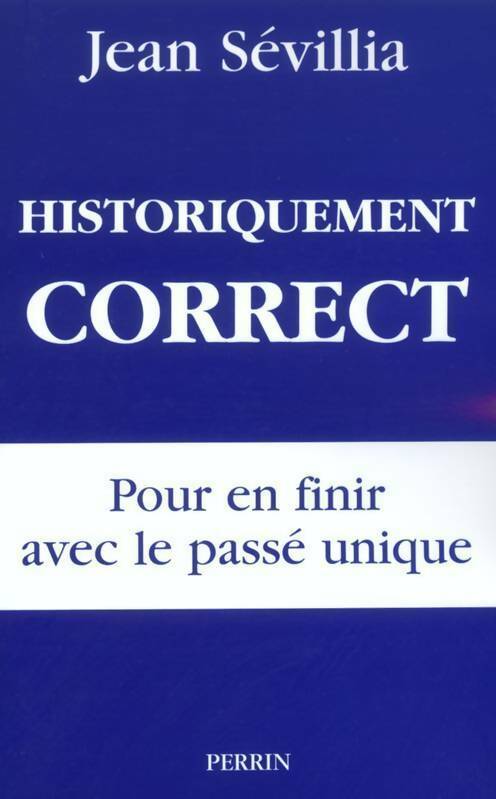 Historiquement correct. Pour en finir avec le passé unique - Jean Sévillia - Livre