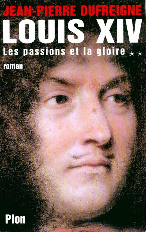 Louis XIV Tome II : Les passions et la gloire - Jean-Pierre Dufreigne - Livre