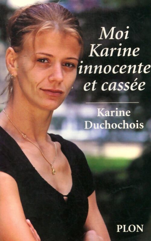 Moi, Karine, innocente et cassée - Karine Duchochois - Livre