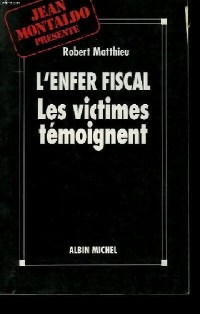 L'enfer fiscal. Les victimes témoignent - Robert Matthieu - Livre