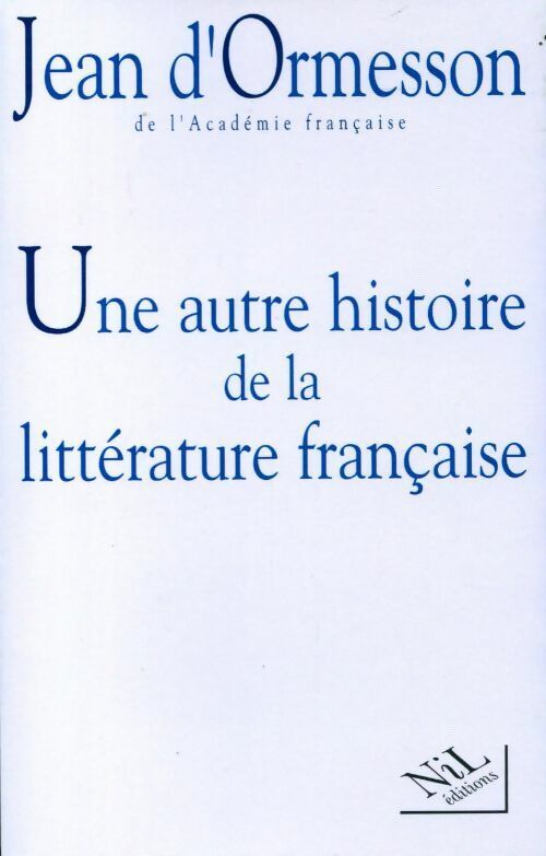Une autre histoire de la littérature française Tome I - Jean D'Ormesson - Livre