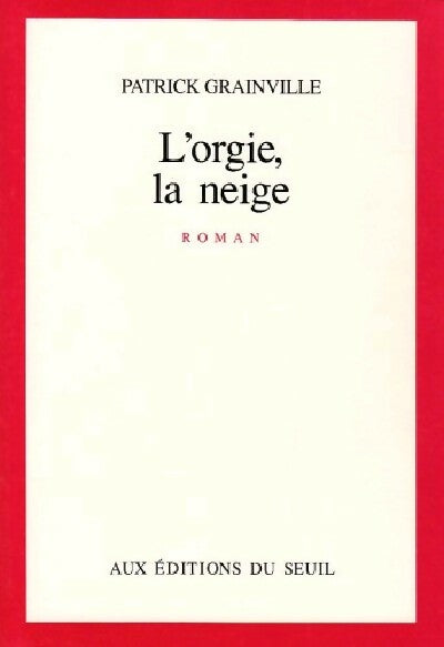 L'orgie, la neige - Patrick Grainville - Livre