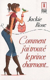 Comment j'ai trouvé le prince charmant... - Jackie Rose - Livre