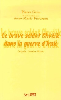 Le brave soldat Chveik dans la guerre d'Irak - Pierre Grou, Anne-Marie Favereau - Livre