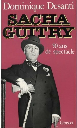 Sacha Guitry, 50 ans de spectacle - Dominique Desanti - Livre