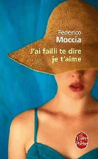 J'ai failli te dire je t'aime - Federico Moccia - Livre