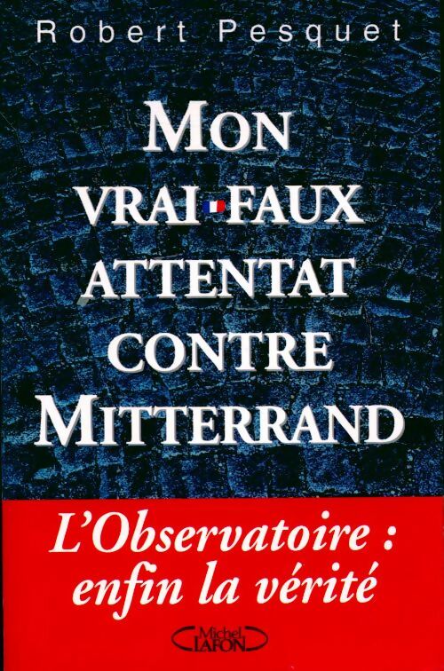 Mon vrai-faux attentat contre Mitterand - Robert Pesquet - Livre