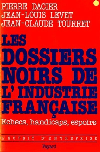 Les dossiers noirs de l'industrie française - Pierre Dacier, Jean-Louis Levet, Jean-Claude Tourret - Livre
