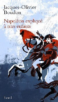 Napoléon expliqué à mes enfants - Jacques-Olivier Boudon - Livre