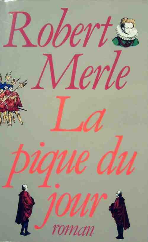 Fortune de France Tome VI : La pique du jour - Robert Merle - Livre