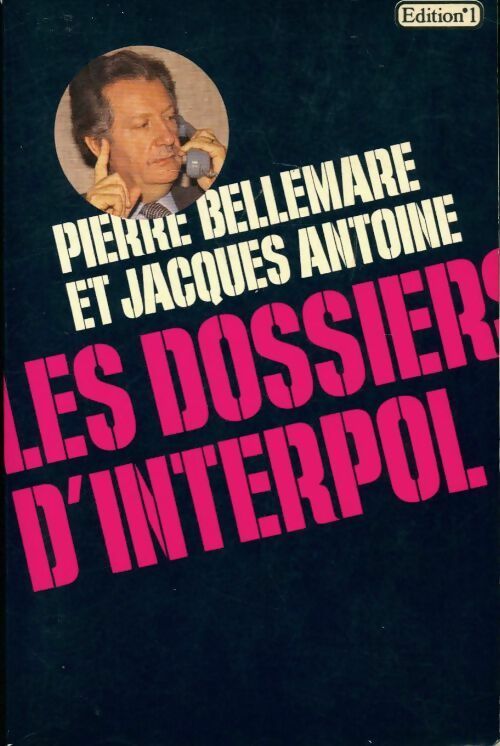 Les dossiers d'Interpol Tome I - Pierre Bellemare, Antoine, Jacques Antoine - Livre