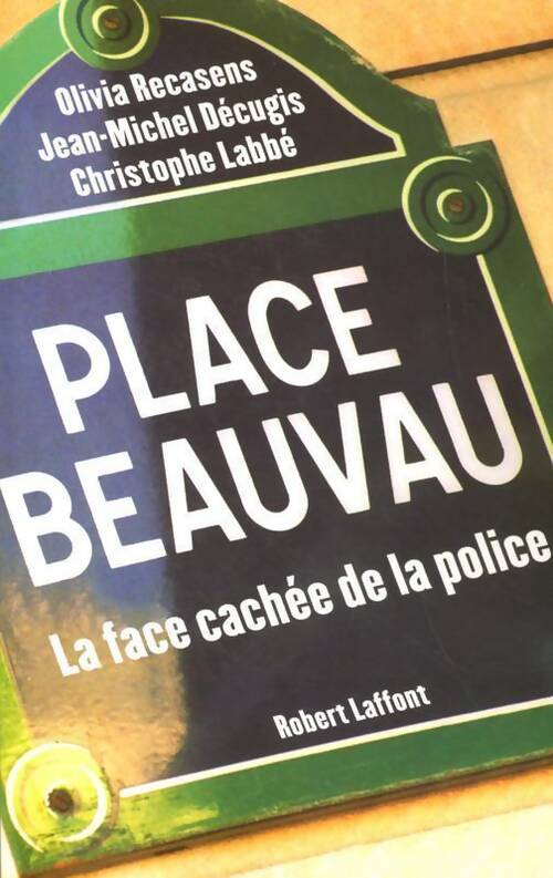 Place Beauvau. La face cachée de la police - Olivia Recasens, Christophe Labbé - Livre