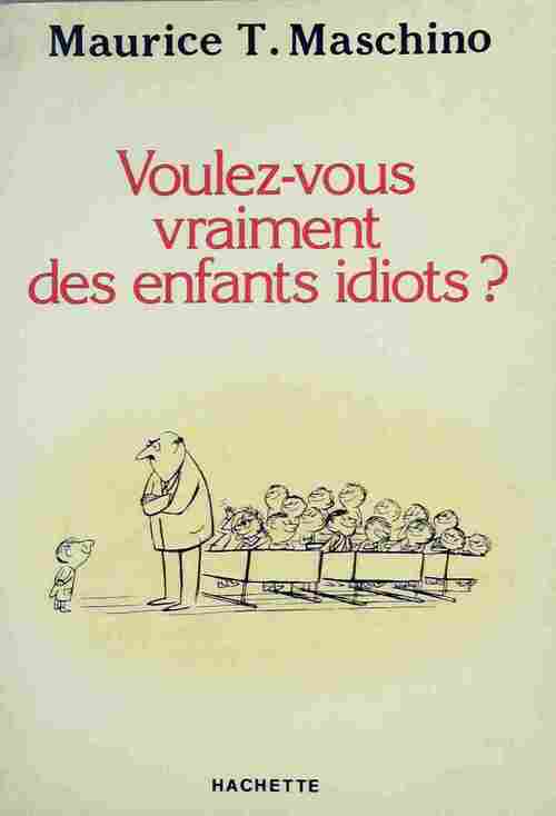 Voulez-vous vraiment des enfants idiots ? / Vos enfants ne m'intéressent pas - Maurice T. Maschino - Livre