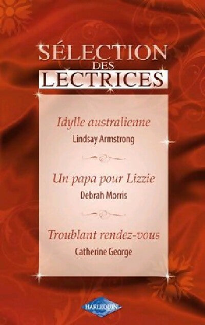 Idylle australienne / Un papa pour Lizzie / Troublant rendez-vous - Lindsay Armstrong, Catherine George, Debrah Morris - Livre