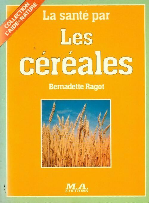 La santé par les céréales - Bernadette Ragot - Livre
