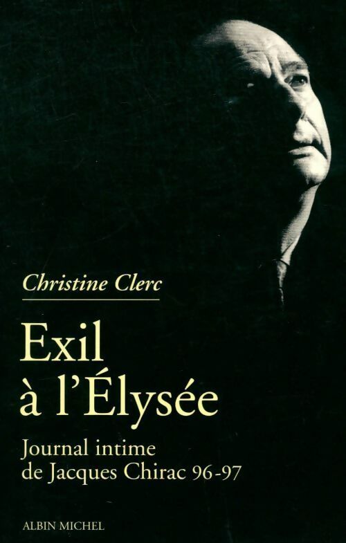 Journal intime de Jacques Chirac Tome III : Exil à l'Elysée - Christine Clerc - Livre