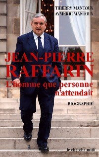 Jean-Pierre Raffarin. L'homme que personne n'attendait - Thierry Mantoux, Aymeric Mantoux - Livre