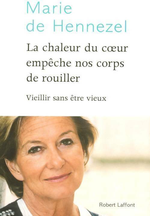 La chaleur du coeur empêche nos corps de rouiller - Marie De Hennezel - Livre