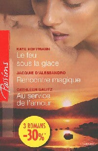 Le feu sous la glace / Rencontre magique / Au service de l'amour - Kate Hoffmann, Jacquie D'Alessandro, Cathleen Galitz - Livre