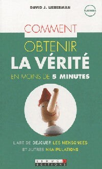 Comment obtenir la vérité en moins de 5 minutes - David J. Lieberman - Livre