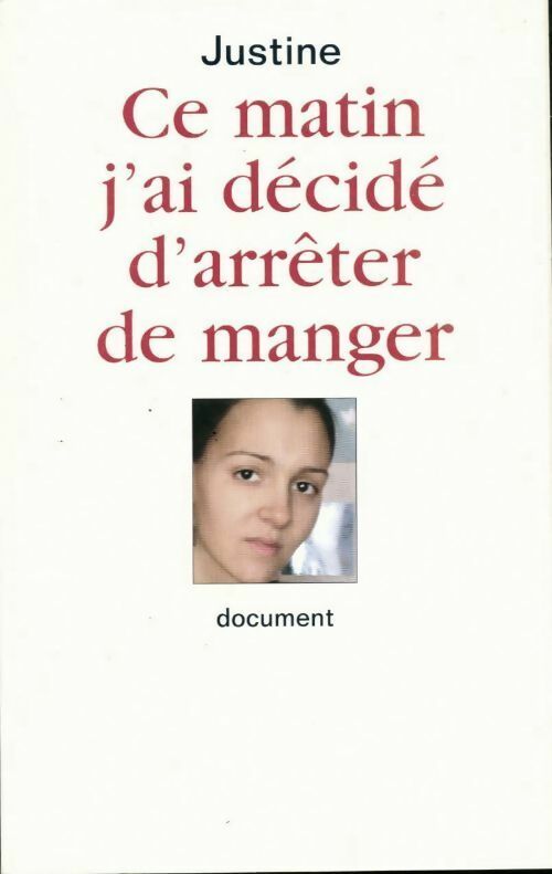 Ce matin, j'ai décidé d'arrêter de manger - Justine - Livre
