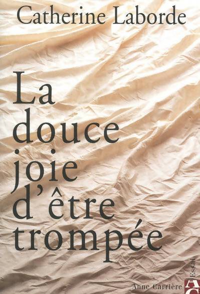 La douce joie d'être trompée - Catherine Laborde - Livre