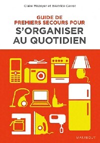 Guide de premiers secours pour s'organiser au quotidien - Claire Mazoyer, Béatrice Carrot - Livre