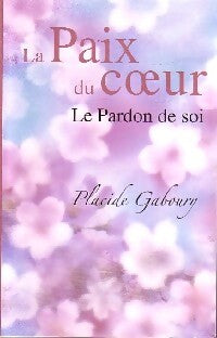 La paix du coeur. Le pardon de soi - Placide Gaboury - Livre