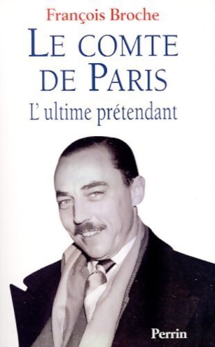 Le comte de Paris. L'ultime prétendant - François Broche - Livre