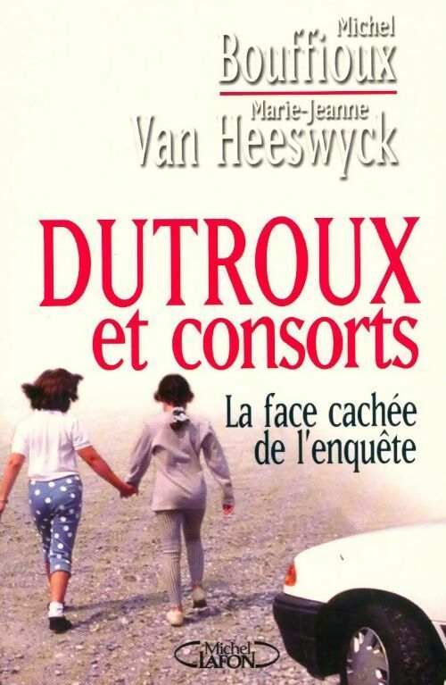 Dutroux et consorts - Michel Bouffioux, Marie-Jeanne Van Heeswyck - Livre