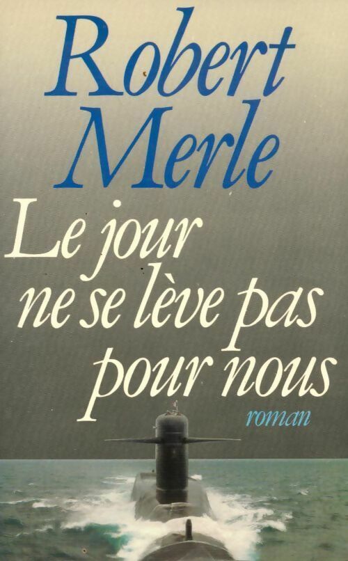 Le jour ne se lève pas pour nous - Robert Merle - Livre