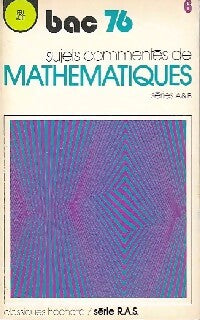Mathématiques Séries A,B BAC 76 Sujets commentés - Inconnu - Livre