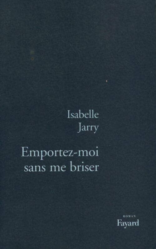Emportez-moi sans me briser - Isabelle Jarry - Livre