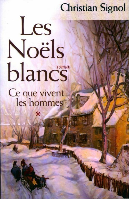 Ce que vivent les hommes Tome I Les Noëls blancs - Christian Signol - Livre