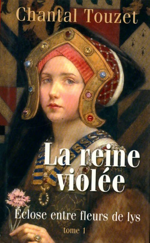 La reine VIolée Tome I : Eclose entre fleurs de lys - Chantal Touzet - Livre