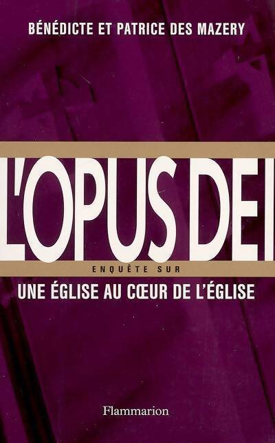 L'Opus Dei. Une église au coeur de l'Eglise - Bénédicte Des Mazery, Patrice Des Mazery - Livre