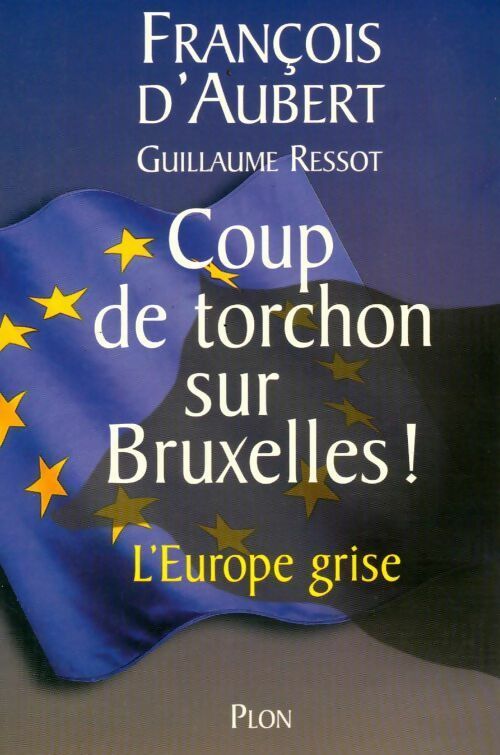 Coup de torchon sur Bruxelles ! L'Europe grise - François D'aubert, Guillaume Ressot - Livre