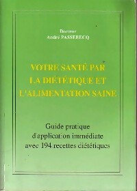 Votre santé par la diététique - André Passebecq - Livre