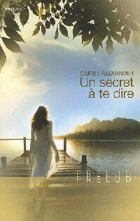Un secret à te dire - Carrie Alexander - Livre