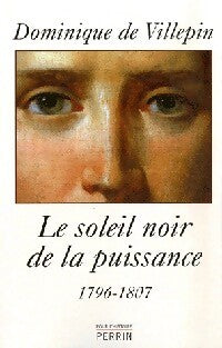 Le soleil noir de la puissance (1796-1807) - Dominique De Villepin - Livre