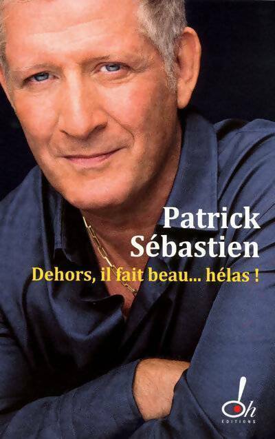 Dehors, il fait beau... Hélas ! - Patrick Sébastien - Livre