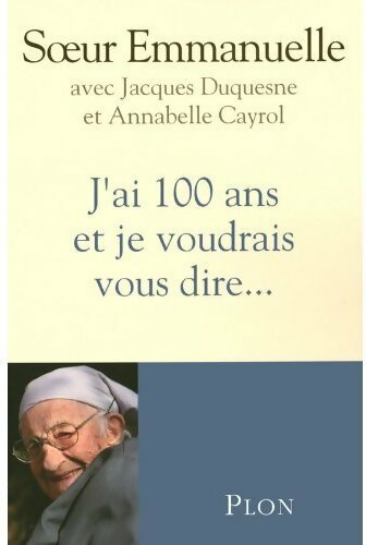 J'ai 100 ans et je voudrais vous dire... - Soeur Emmanuelle - Livre